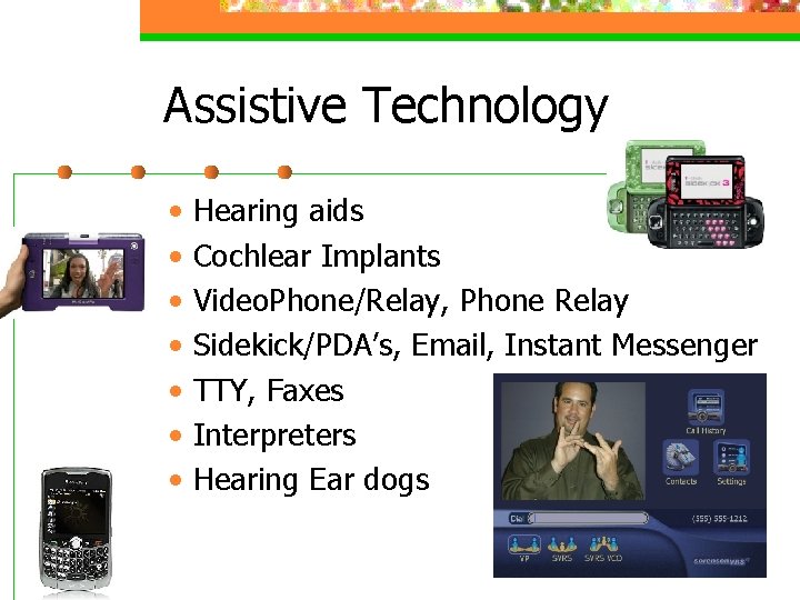 Assistive Technology • • Hearing aids Cochlear Implants Video. Phone/Relay, Phone Relay Sidekick/PDA’s, Email,