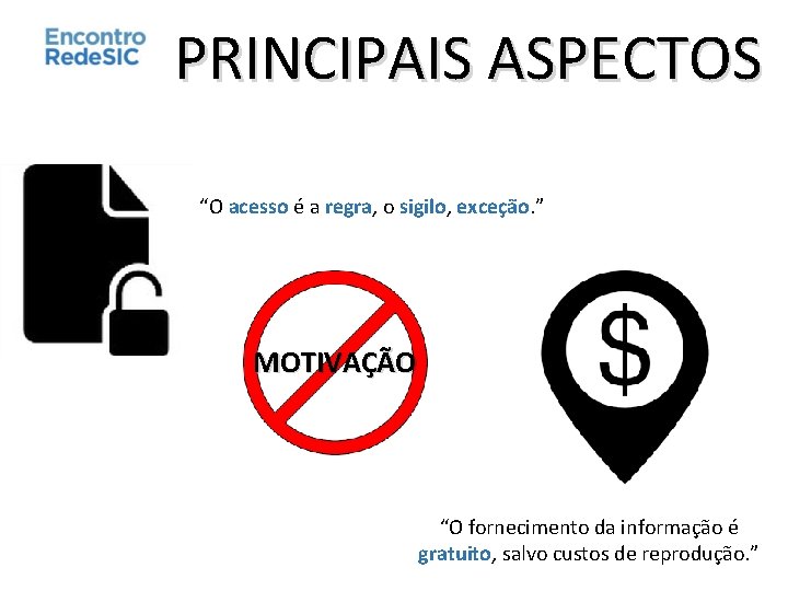 PRINCIPAIS ASPECTOS “O acesso é a regra, o sigilo, exceção. ” MOTIVAÇÃO “O fornecimento