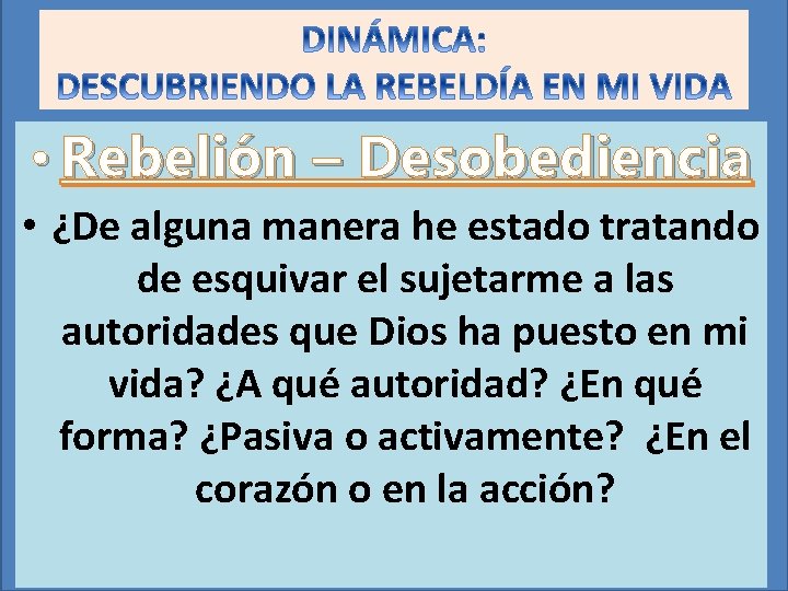 • Rebelión – Desobediencia • ¿De alguna manera he estado tratando de esquivar • Rebelión – Desobediencia • ¿De alguna manera he estado tratando de esquivar