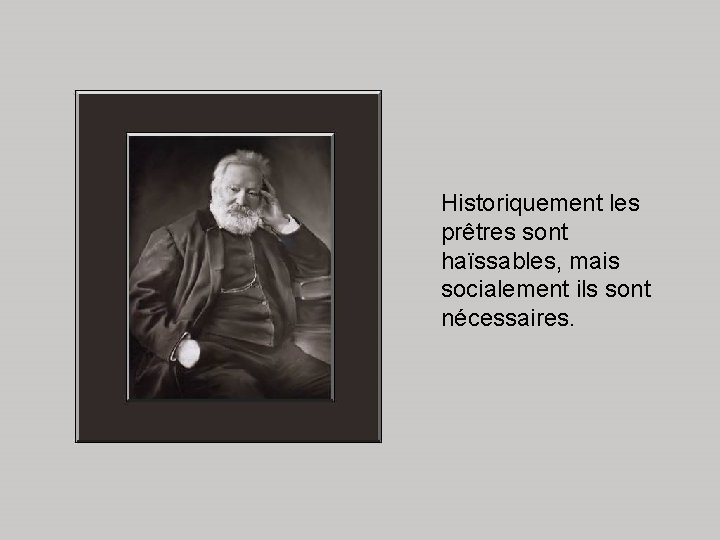 Historiquement les prêtres sont haïssables, mais socialement ils sont nécessaires. 