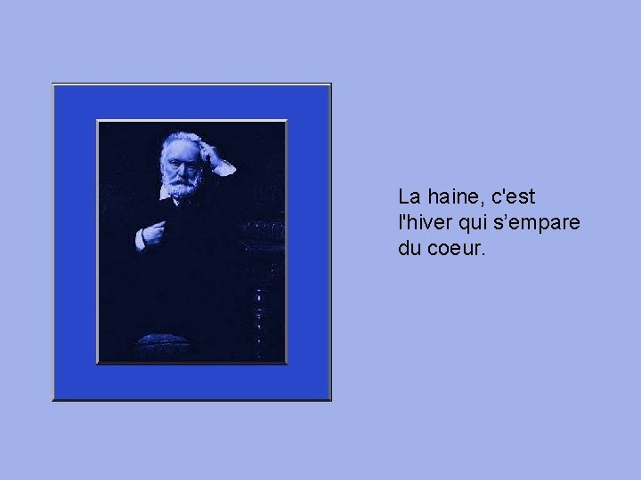 La haine, c'est l'hiver qui s’empare du coeur. 