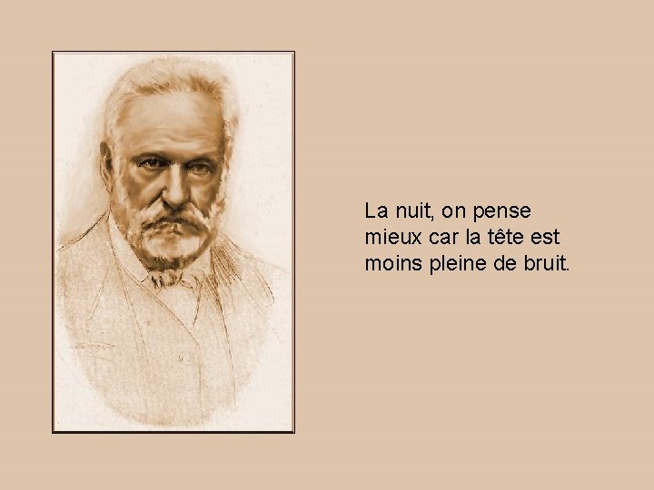 La nuit, on pense mieux car la tête est moins pleine de bruit. 