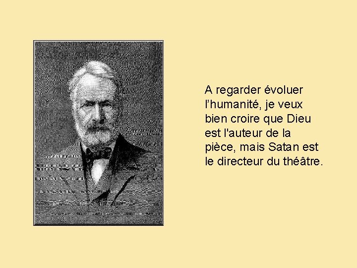 A regarder évoluer l’humanité, je veux bien croire que Dieu est l'auteur de la