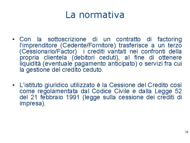 La normativa • Con la sottoscrizione di un contratto di factoring l’imprenditore (Cedente/Fornitore) trasferisce