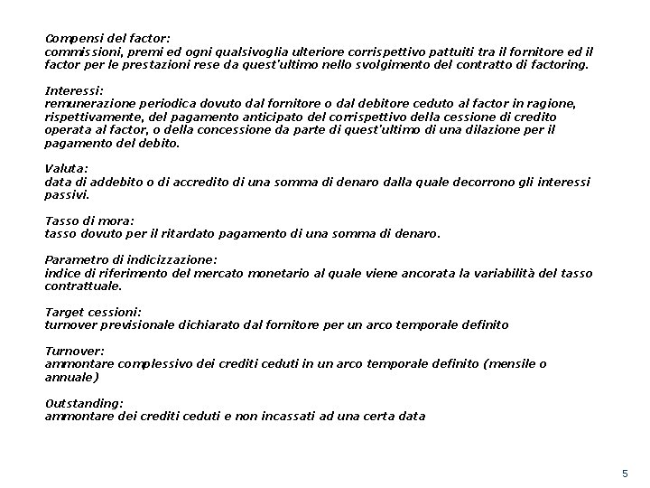 Compensi del factor: commissioni, premi ed ogni qualsivoglia ulteriore corrispettivo pattuiti tra il fornitore