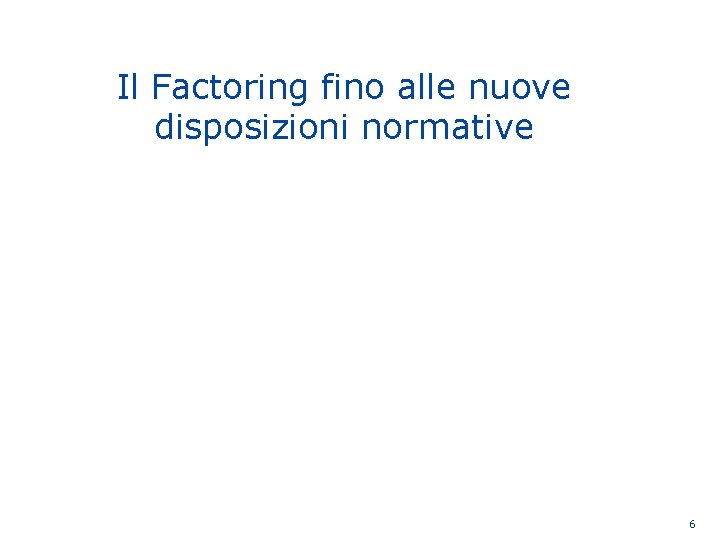 Il Factoring fino alle nuove disposizioni normative 6 