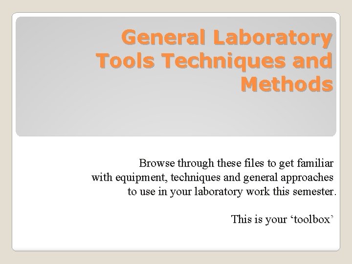 General Laboratory Tools Techniques and Methods Browse through these files to get familiar with