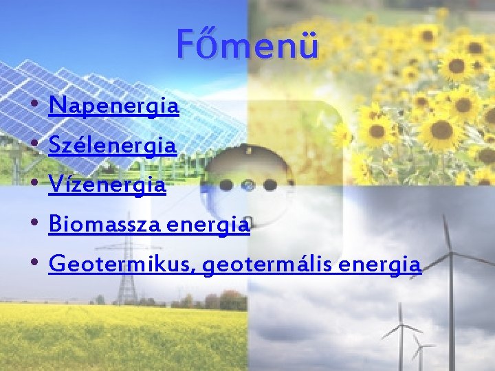 Főmenü • • • Napenergia Szélenergia Vízenergia Biomassza energia Geotermikus, geotermális energia 
