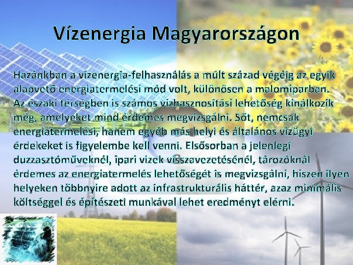 Vízenergia Magyarországon Hazánkban a vízenergia-felhasználás a múlt század végéig az egyik alapvető energiatermelési mód