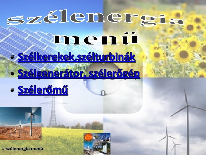  • Szélkerekek, szélturbinák • Szélgenerátor, szélerőgép • Szélerőmű = szélenergia menü 
