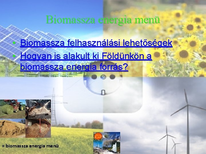 Biomassza energia menü • Biomassza felhasználási lehetőségek • Hogyan is alakult ki Földünkön a