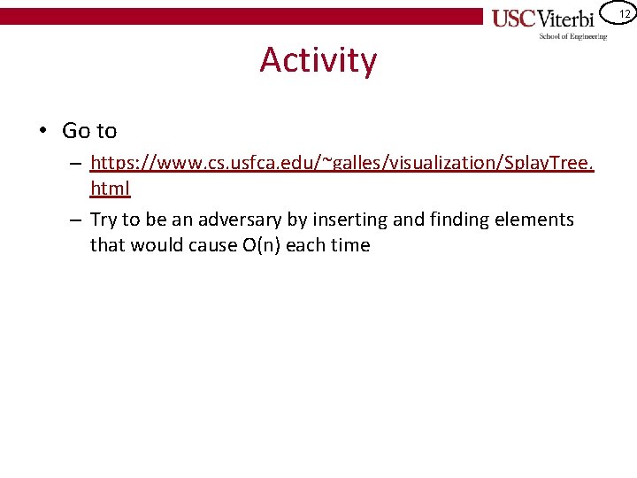 12 Activity • Go to – https: //www. cs. usfca. edu/~galles/visualization/Splay. Tree. html –