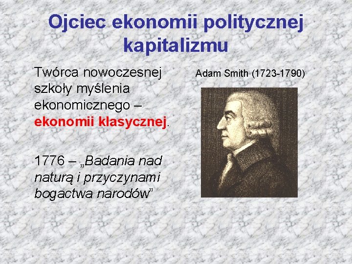 Ojciec ekonomii politycznej kapitalizmu Twórca nowoczesnej szkoły myślenia ekonomicznego – ekonomii klasycznej. 1776 –