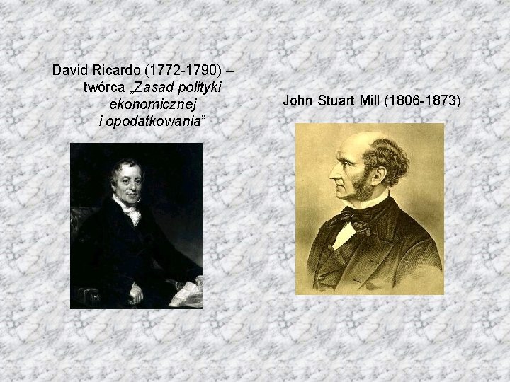 David Ricardo (1772 -1790) – twórca „Zasad polityki ekonomicznej i opodatkowania” John Stuart Mill