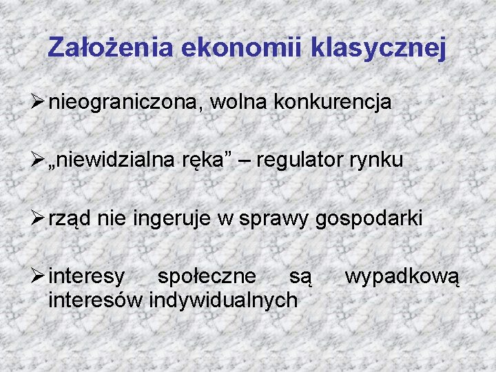Założenia ekonomii klasycznej Ø nieograniczona, wolna konkurencja Ø „niewidzialna ręka” – regulator rynku Ø