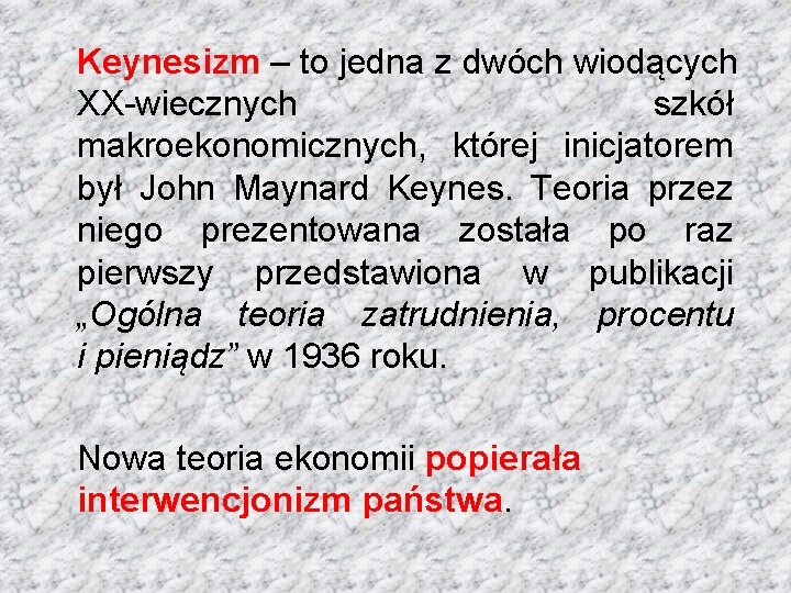 Keynesizm – to jedna z dwóch wiodących XX-wiecznych szkół makroekonomicznych, której inicjatorem był John