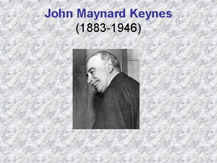 John Maynard Keynes (1883 -1946) 