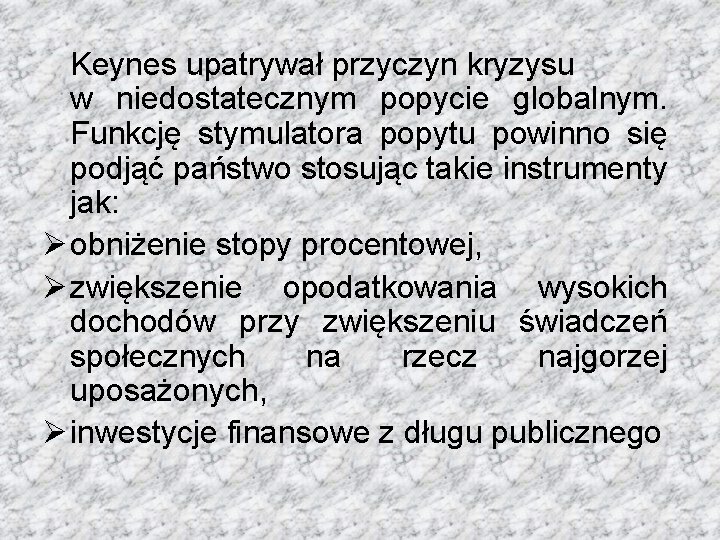 Keynes upatrywał przyczyn kryzysu w niedostatecznym popycie globalnym. Funkcję stymulatora popytu powinno się podjąć