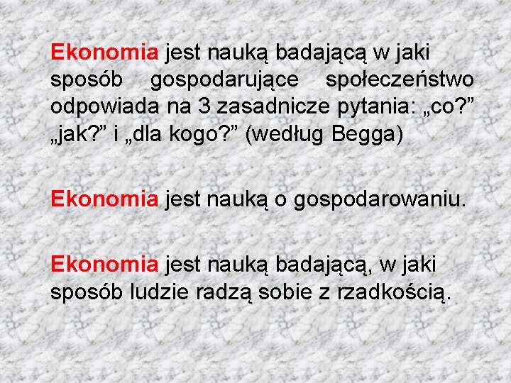 Ekonomia jest nauką badającą w jaki sposób gospodarujące społeczeństwo odpowiada na 3 zasadnicze pytania: