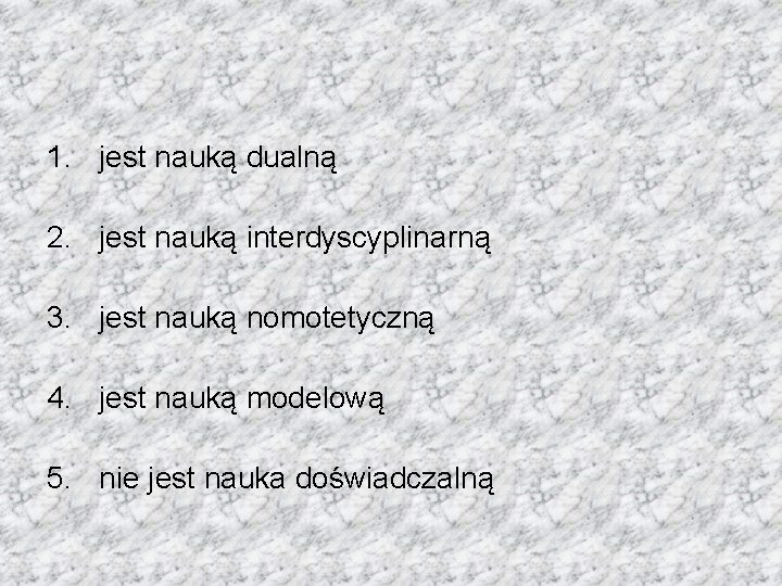 1. jest nauką dualną 2. jest nauką interdyscyplinarną 3. jest nauką nomotetyczną 4. jest