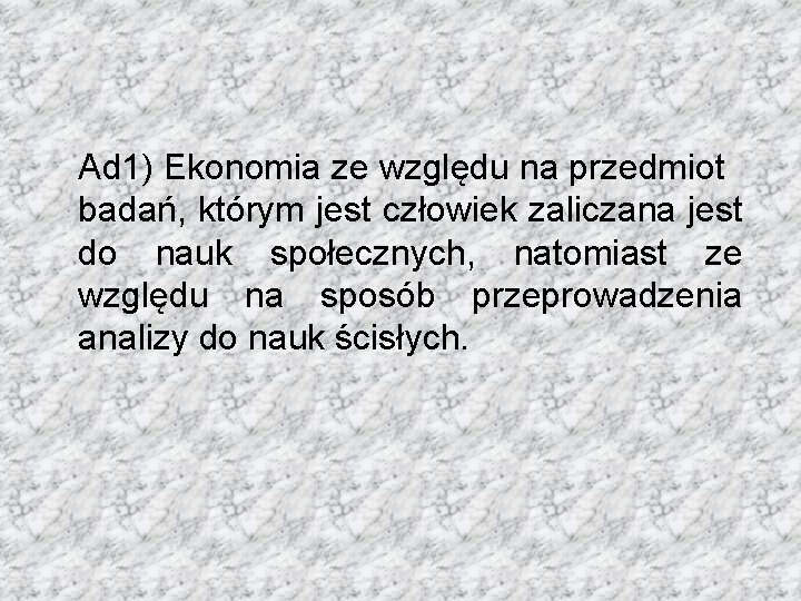 Ad 1) Ekonomia ze względu na przedmiot badań, którym jest człowiek zaliczana jest do