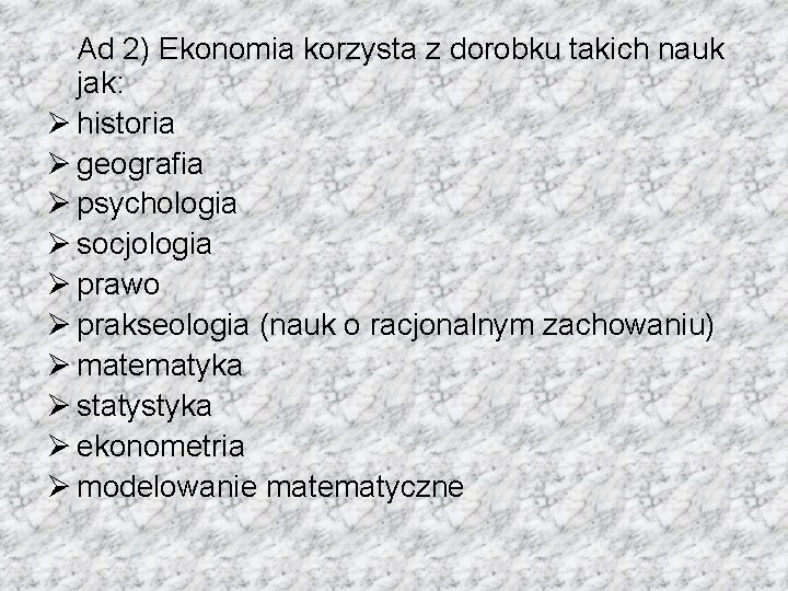 Ad 2) Ekonomia korzysta z dorobku takich nauk jak: Ø historia Ø geografia Ø