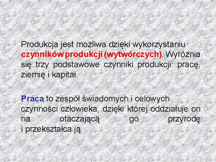 Produkcja jest możliwa dzięki wykorzystaniu czynników produkcji (wytwórczych). Wyróżnia się trzy podstawowe czynniki produkcji: