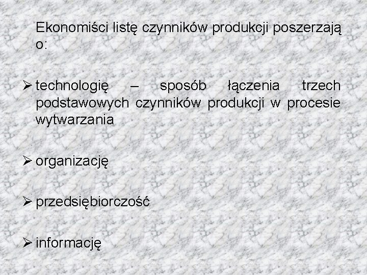 Ekonomiści listę czynników produkcji poszerzają o: Ø technologię – sposób łączenia trzech podstawowych czynników