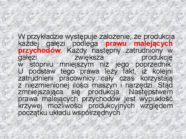 W przykładzie występuje założenie, że produkcja każdej gałęzi podlega prawu malejących przychodów. Każdy następny