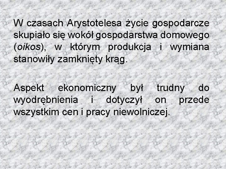 W czasach Arystotelesa życie gospodarcze skupiało się wokół gospodarstwa domowego (oikos), w którym produkcja