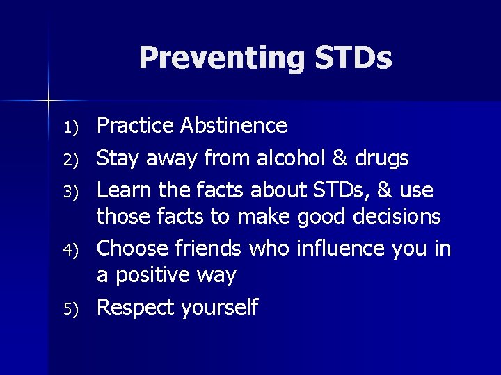 Preventing STDs 1) 2) 3) 4) 5) Practice Abstinence Stay away from alcohol &