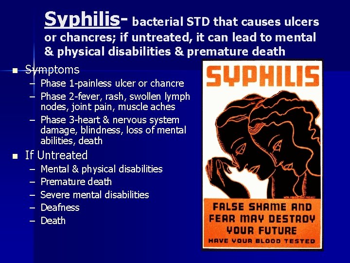 Syphilis- bacterial STD that causes ulcers or chancres; if untreated, it can lead to