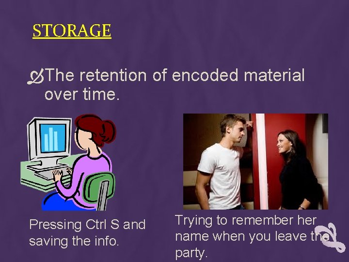 STORAGE The retention of encoded material over time. Pressing Ctrl S and saving the