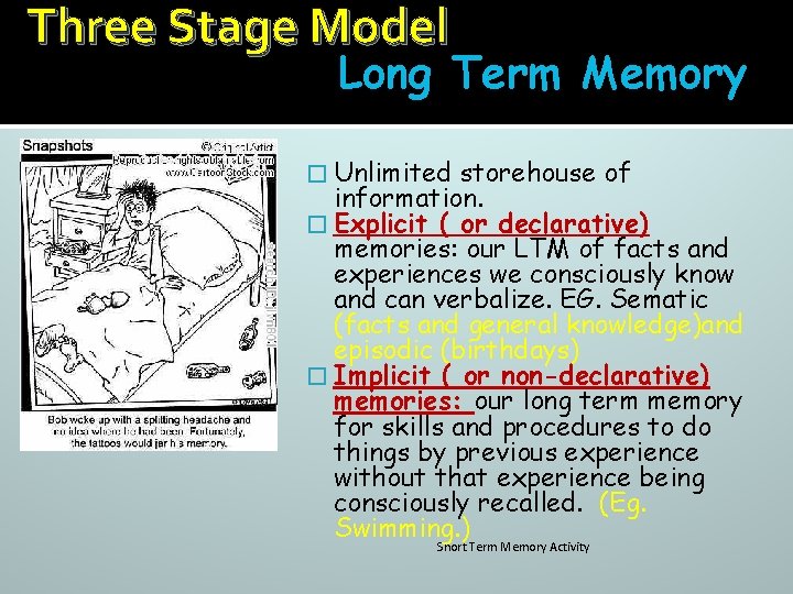 Three Stage Model Long Term Memory � Unlimited storehouse of information. � Explicit (