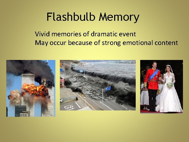 Flashbulb Memory Vivid memories of dramatic event May occur because of strong emotional content