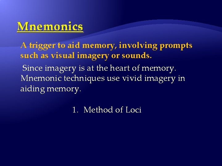 Mnemonics A trigger to aid memory, involving prompts such as visual imagery or sounds.