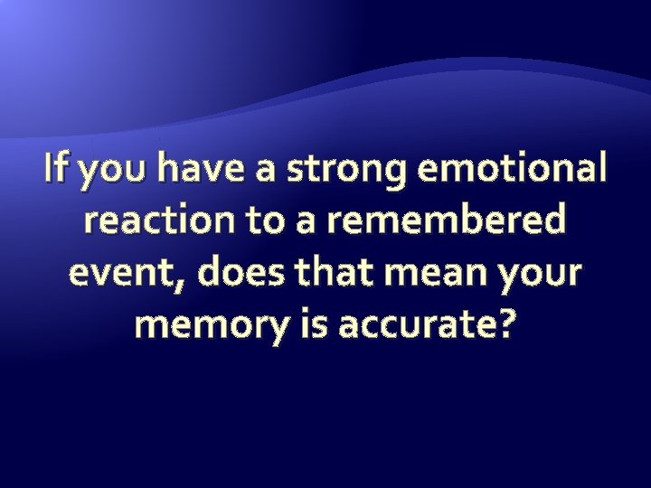If you have a strong emotional reaction to a remembered event, does that mean