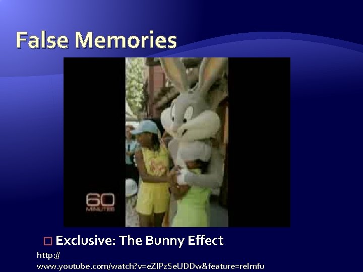 False Memories � Exclusive: The Bunny Effect http: // www. youtube. com/watch? v=e. Zl.