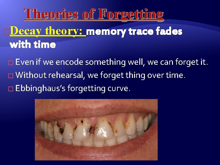 Theories of Forgetting �Decay theory: memory trace fades with time � Even if we
