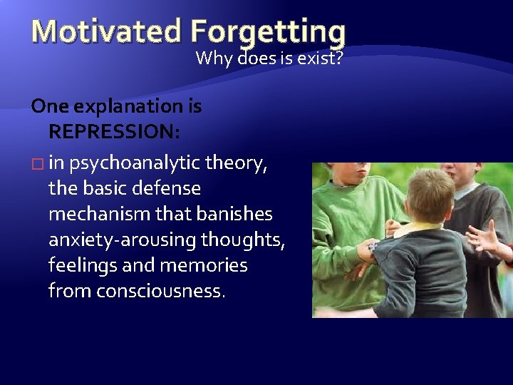 Motivated Forgetting Why does is exist? One explanation is REPRESSION: � in psychoanalytic theory,