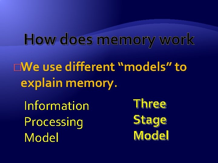 How does memory work �We use different “models” to explain memory. Information Processing Model
