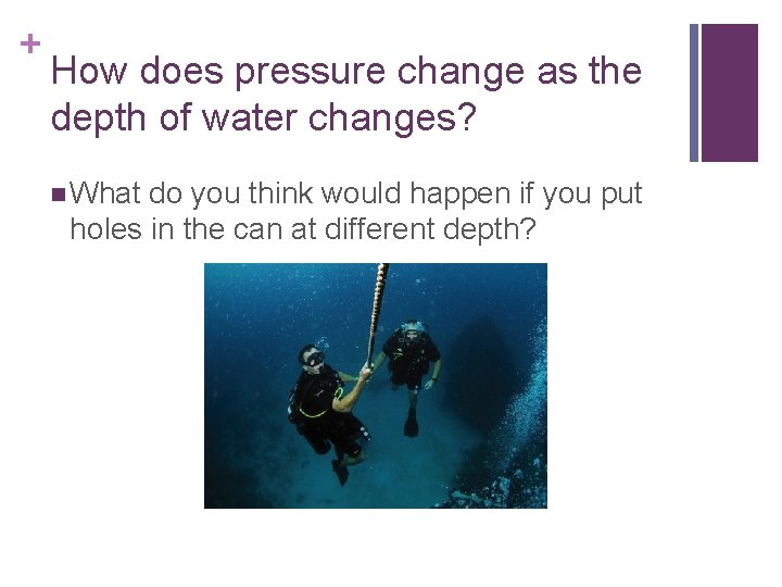 + How does pressure change as the depth of water changes? n What do
