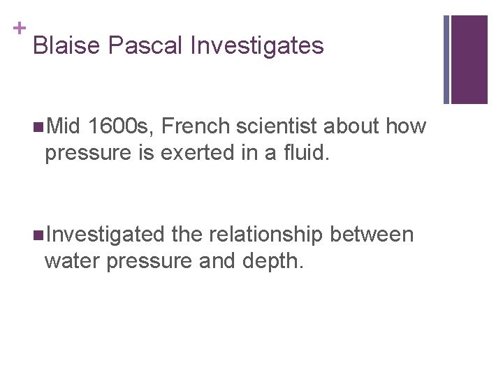 + Blaise Pascal Investigates n. Mid 1600 s, French scientist about how pressure is