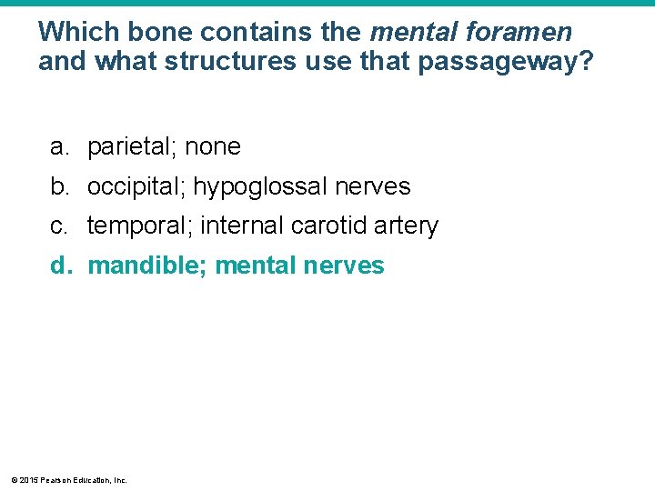 Which bone contains the mental foramen and what structures use that passageway? a. parietal;