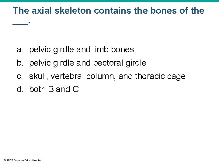 The axial skeleton contains the bones of the ___. a. pelvic girdle and limb