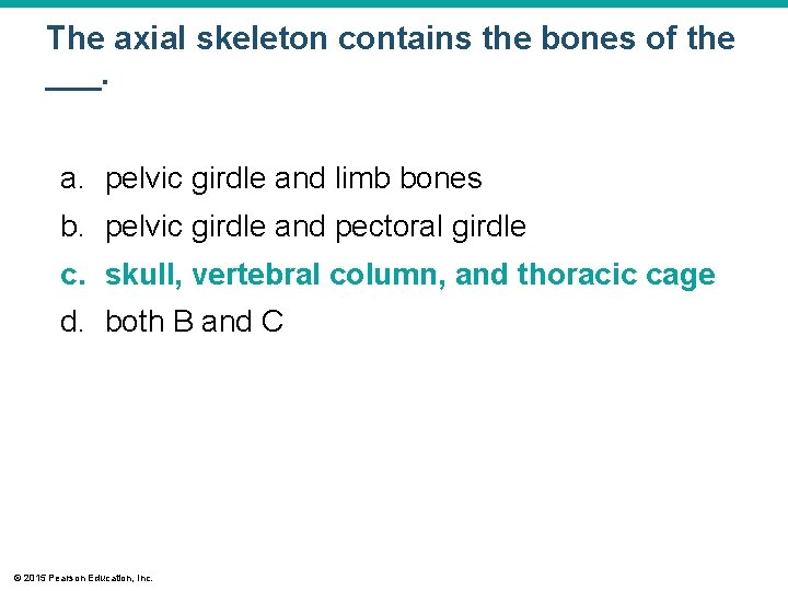 The axial skeleton contains the bones of the ___. a. pelvic girdle and limb