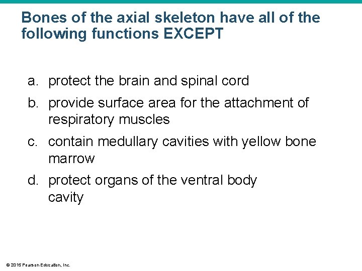Bones of the axial skeleton have all of the following functions EXCEPT a. protect