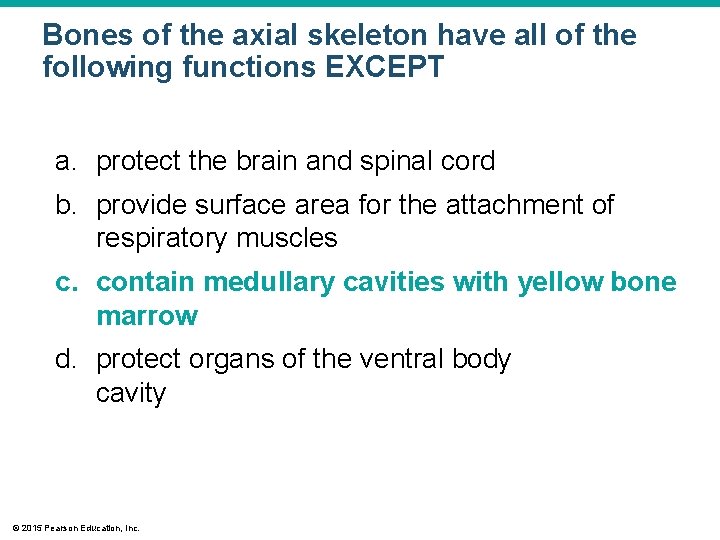 Bones of the axial skeleton have all of the following functions EXCEPT a. protect