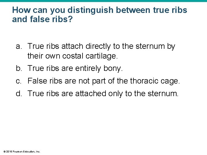 How can you distinguish between true ribs and false ribs? a. True ribs attach