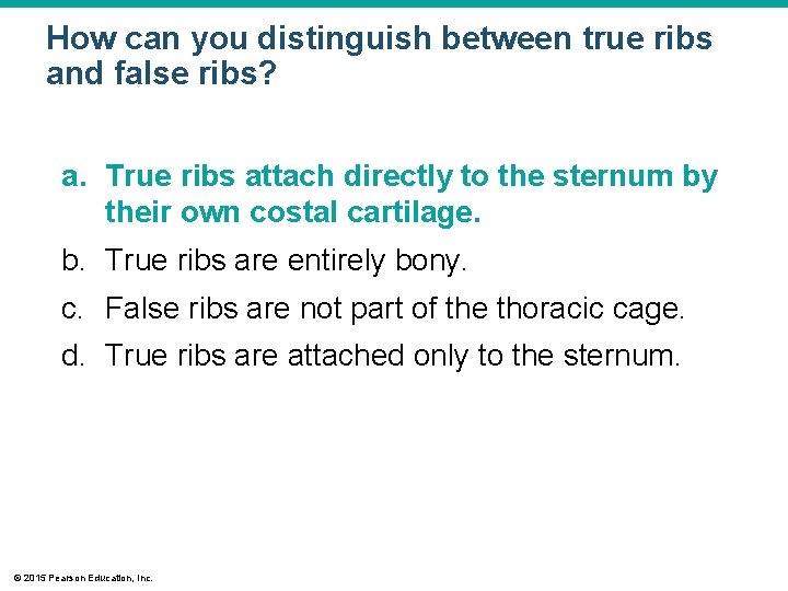 How can you distinguish between true ribs and false ribs? a. True ribs attach